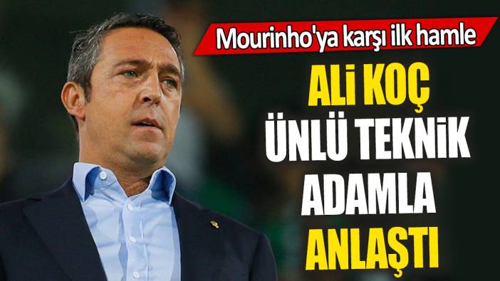 Ali Koç ünlü teknik adamla anlaştı: Mourinho'ya karşı ilk hamle