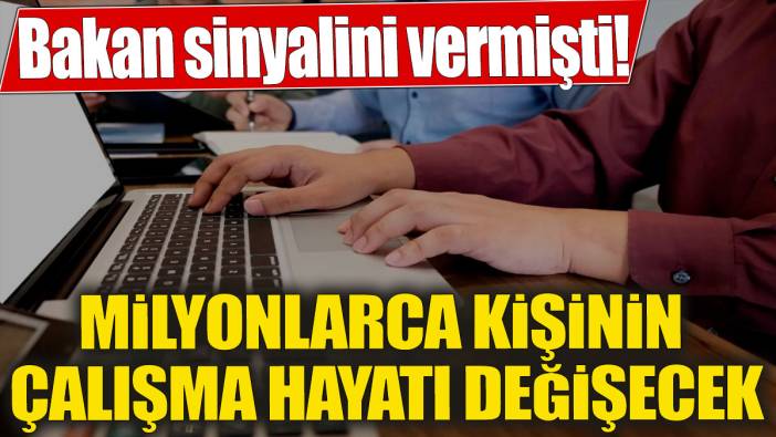 Milyonlarca kişinin çalışma hayatı değişecek' Bakan sinyalini vermişti!