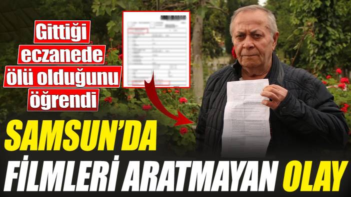 Samsun’da filmleri aratmayan olay! Gittiği eczanede ölü olduğunu öğrendi