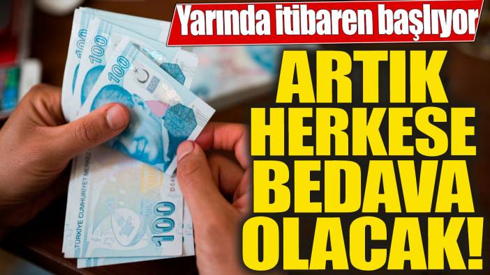 Artık herkese bedava olacak! Yarında itibaren başlıyor