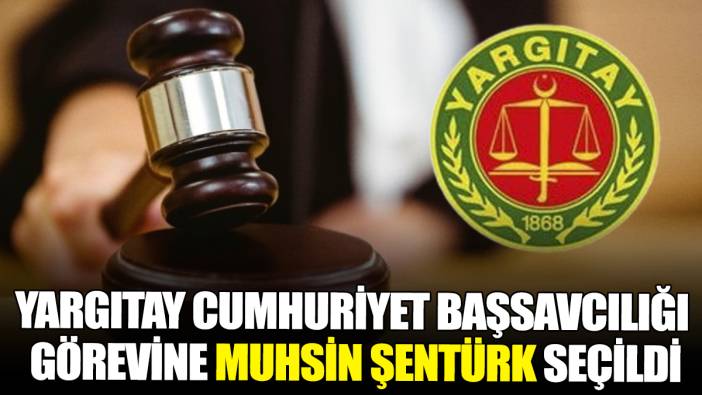 Yargıtay Cumhuriyet Başsavcılığı görevine Muhsin Şentürk seçildi