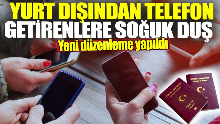 Yurt dışından telefon getirenlere soğuk duş! Yeni düzenleme yapıldı