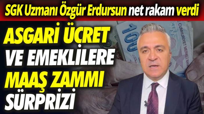 SGK Uzmanı Özgür Erdursun net rakam verdi ‘Asgari ücret ve emeklilere maaş zammı sürprizi’