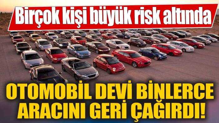 Otomobil devi binlerce aracını geri çağırdı! Birçok kişi büyük risk altında