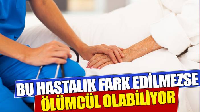 Bu hastalık fark edilmezse ölümcül olabiliyor