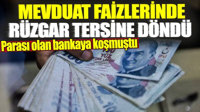Mevduat faizlerinde rüzgar tersine döndü! Parası olan bankaya koşmuştu