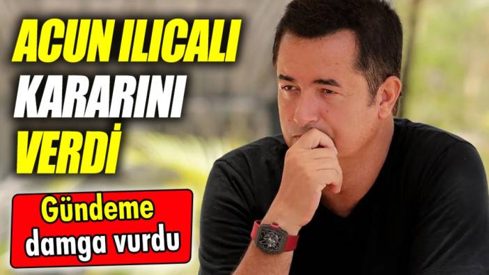 Acun Ilıcalı kararını verdi