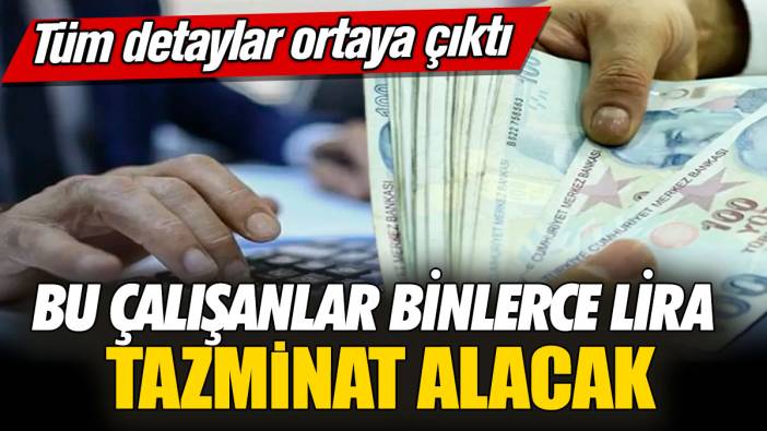 Bu çalışanlar binlerce lira tazminat alacak! Tüm detaylar ortaya çıktı