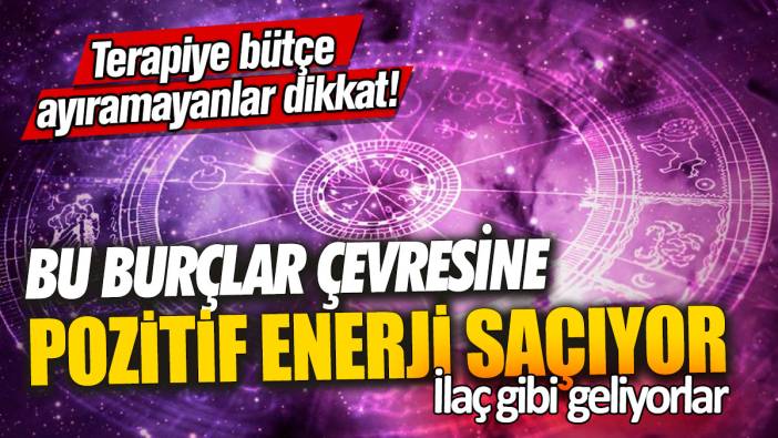 Terapiye bütçe ayıramayanlar dikkat! Bu burçlar çevresine pozitif enerji saçıyor ilaç gibi geliyorlar