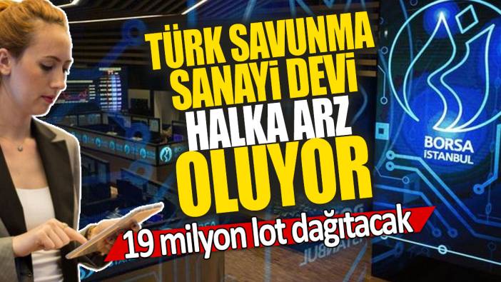 Türk Savunma sanayi devi halka arz oluyor: 19 milyon lot dağıtacak