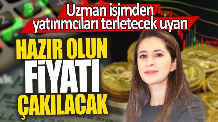 Şirin Sarı'dan yatırımcıları terletecek uyarı: Hazır olun fiyatı çakılacak