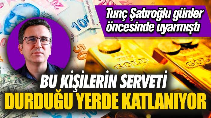 Tunç Şatıroğlu günler öncesinde uyarmıştı! Bu kişilerin serveti durduğu yerde katlanıyor