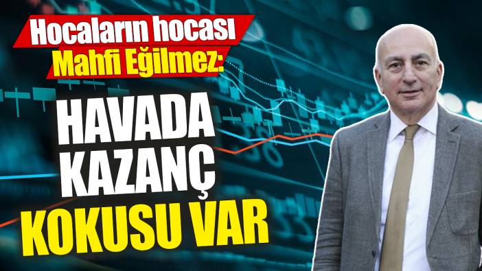 Mahfi Eğilmez: Havada kazanç kokusu var