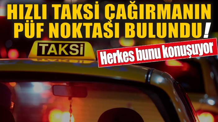 Hızlı taksi çağırmanın püf noktası bulundu! Herkes bunu konuşuyor