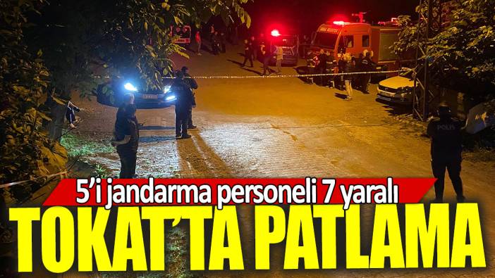 Tokat’ta patlama: 5’i jandarma personeli 7 yaralı