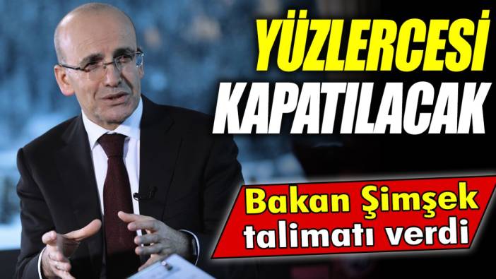 Mehmet Şimşek talimatı verdi: Yüzlercesi kapatılacak