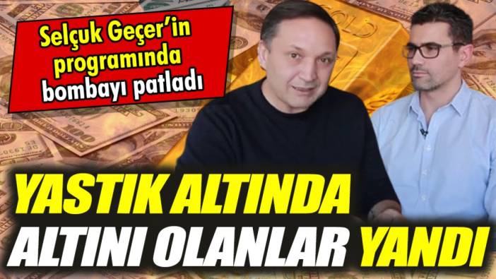 Selçuk Geçer’in programında bombayı patlattı: Yastık altında altını olanlar yandı
