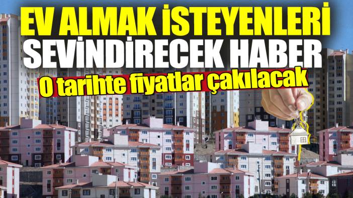 Ev almak isteyenleri sevindirecek haber! O tarihte fiyatlar çakılacak