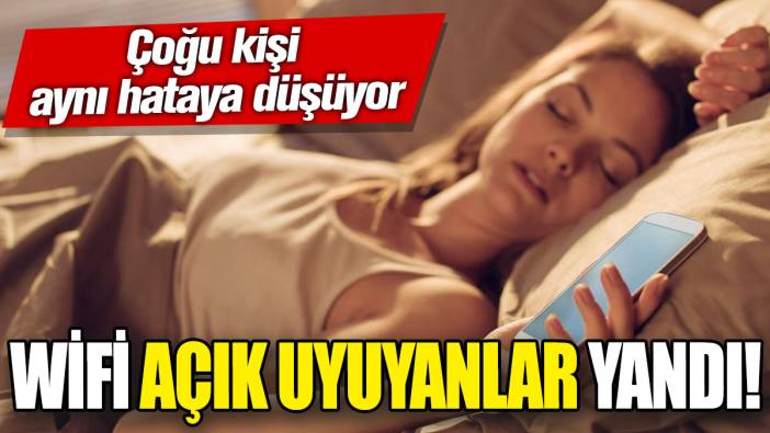 Wifi açık uyuyanlar yandı! Çoğu kişi aynı hataya düşüyor