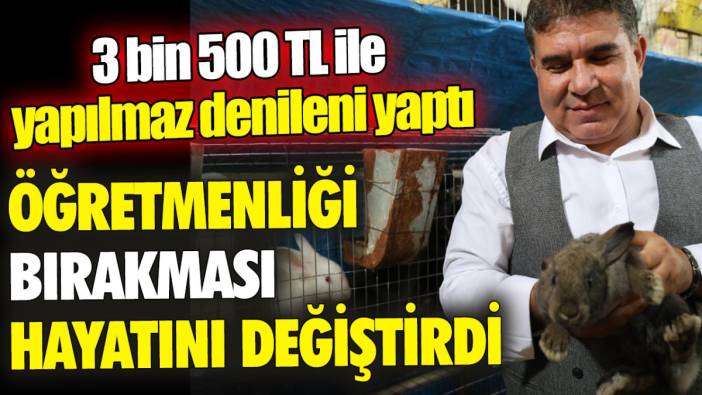 Öğretmenliği bırakması hayatını değiştirdi ‘3 bin 500 TL ile yapılmaz denileni yaptı’