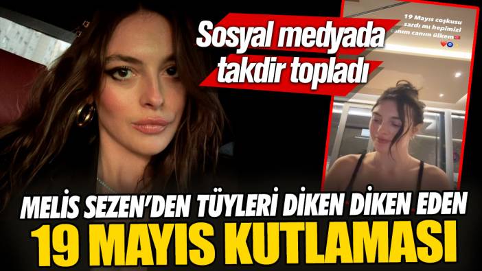 Melis Sezen’den tüyleri diken diken eden 19 mayıs kutlaması! Sosyal medyada takdir topladı