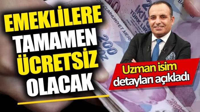 Emeklilere tamamen ücretsiz olacak ‘Uzman isim detayları açıkladı’