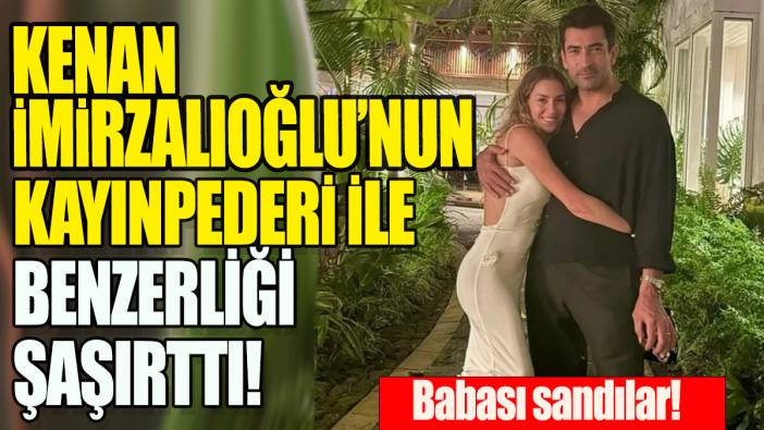 Kenan İmirzalıoğlu’nun kayınpederi ile benzerliği şaşırttı: Babası sandılar