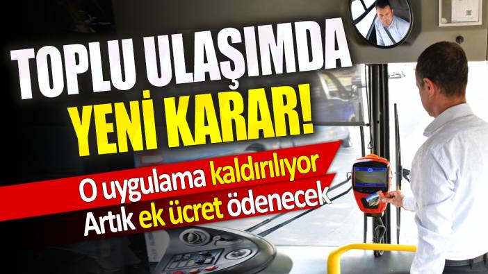 Toplu ulaşımda yeni karar! O uygulama kaldırılıyor artık ek ücret ödenecek