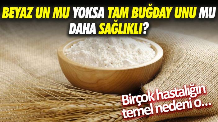 Beyaz un mu yoksa tam buğday unu mu daha sağlıklı? Birçok hastalığın temel nedeni o…