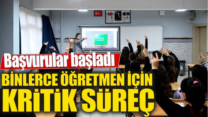 Binlerce öğretmen için kritik süreç! Başvurular başladı