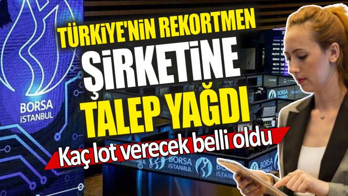 Türkiye'nin rekortmen şirketine talep yağdı: Kaç lot verecek belli oldu