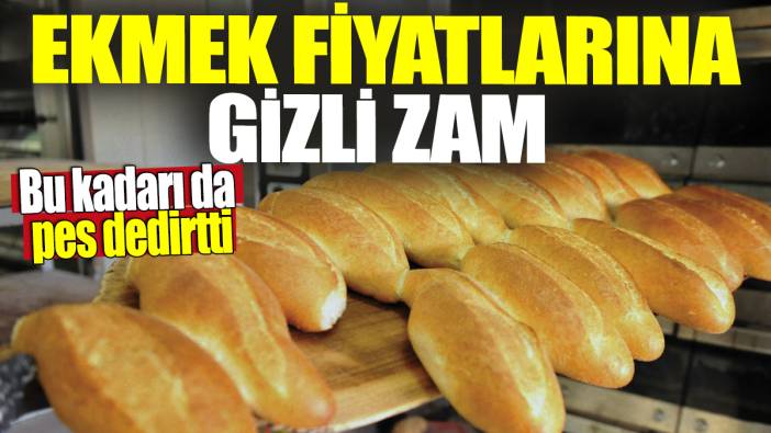 Ekmek fiyatlarına gizli zam! Bu kadarı da pes dedirtti