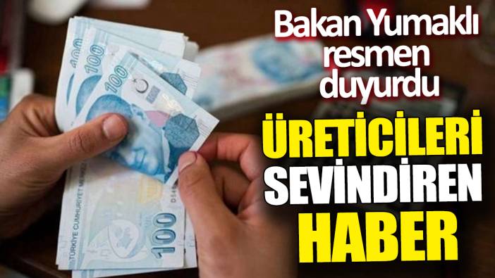 Üreticileri sevindiren haber ‘Bakan Yumaklı resmen duyurdu’