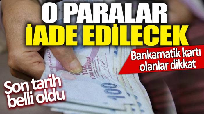 Bankamatik kartı olanlar dikkat! O paralar iade edilecek 'Son tarih belli oldu'