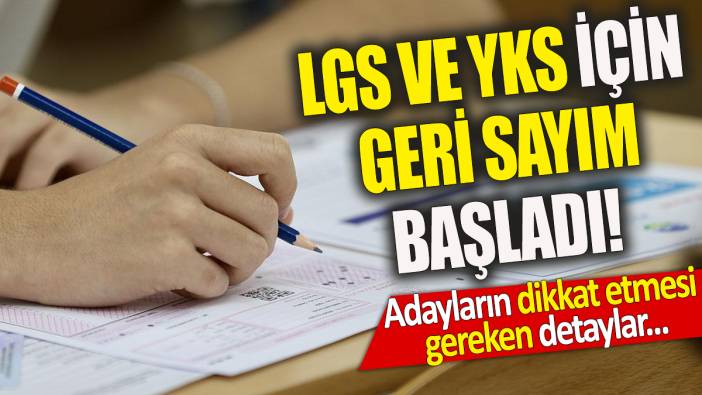 LGS ve YKS için geri sayım başladı! Adayların dikkat etmesi gereken detaylar...