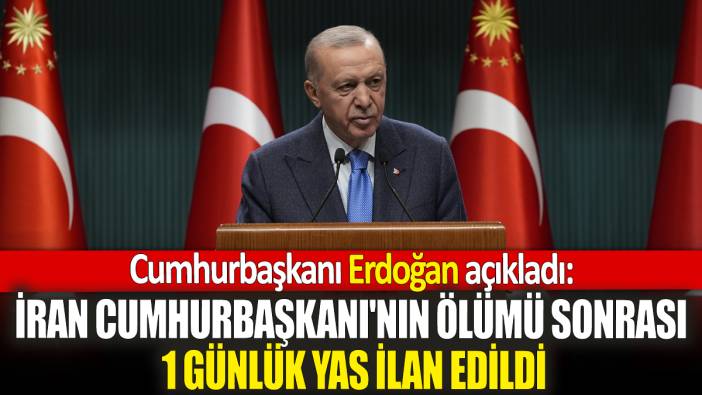 Cumhurbaşkanı Erdoğan açıkladı: İran Cumhurbaşkanı'nın ölümü sonrası 1 günlük yas ilan edildi