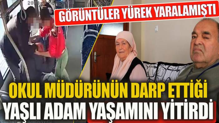 Otobüste okul müdürü tarafından darp edilmişti! Yaşlı adam yaşamını yitirdi