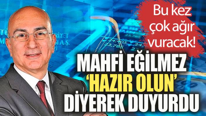Mahfi Eğilmez 'hazır olun' diyerek açıkladı! Bu kez çok ağır vuracak