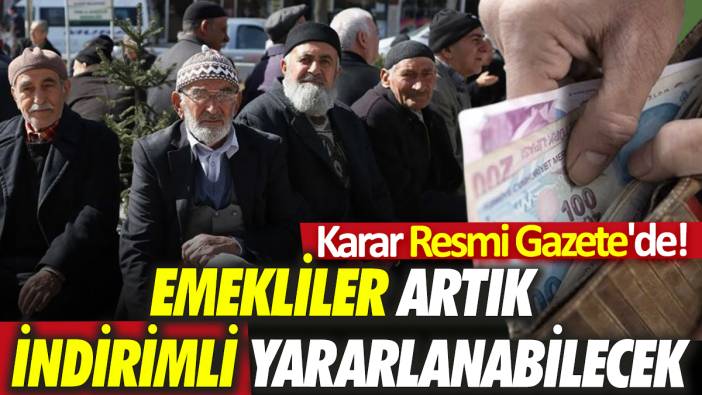 Karar Resmi Gazete'de! Emekliler artık indirimli yararlanabilecek