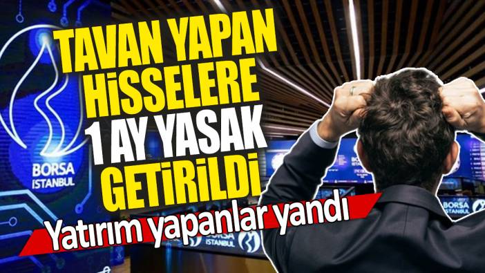 Tavan yapan hisselere 1 ay yasak getirildi: Yatırım yapanlar yandı