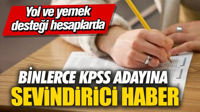 Binlerce KPSS adayına sevindirici haber! Yol ve yemek desteği hesaplarda