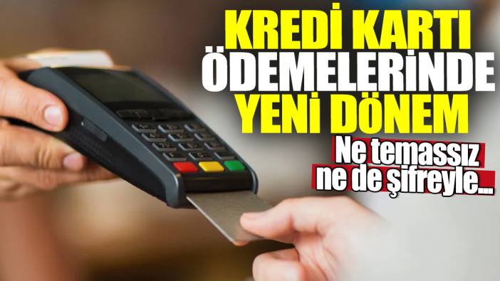 Kredi kartı ödemelerinde yeni dönem! Ne temassız ne de şifreyle