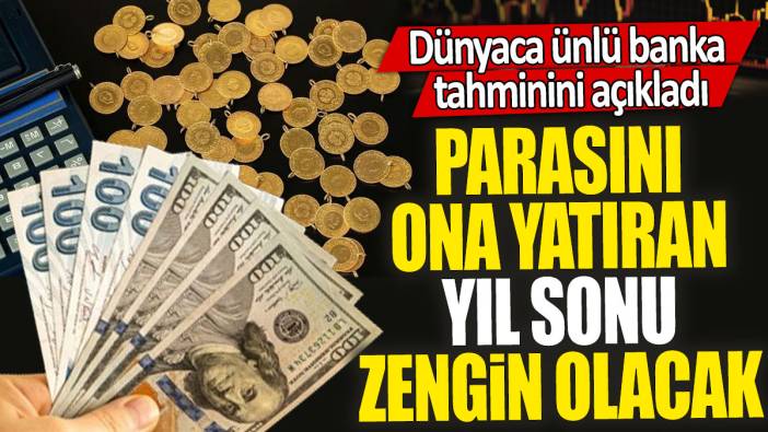 Dünyaca ünlü banka tahminini açıkladı: Parasını ona yatıran yıl sonu zengin olacak