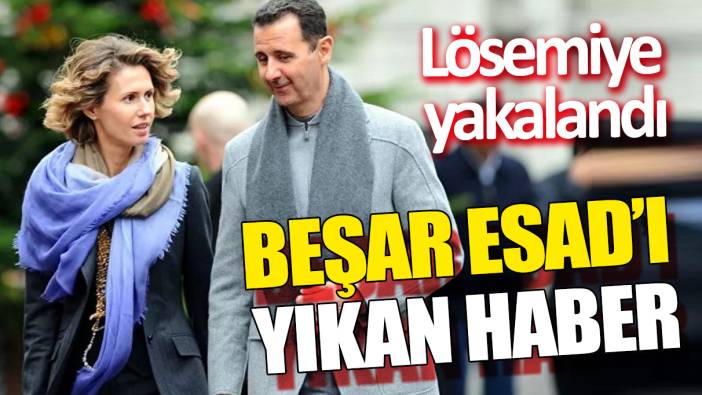 Beşar Esad’ı yıkan haber ‘Lösemiye yakalandı’