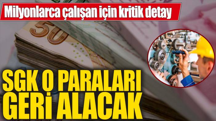 SGK o paraları geri alacak! Milyonlarca çalışan için kritik detay