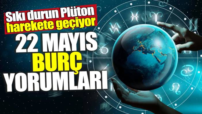 22 Mayıs burç yorumları! Sıkı durun Plüton harekete geçiyor