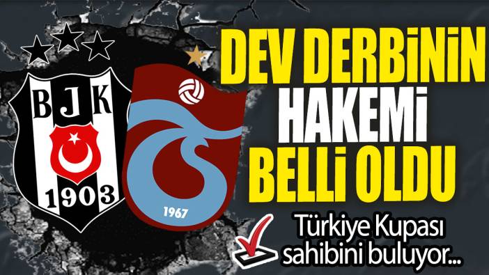 Türkiye Kupası sahibini buluyor: Dev derbinin hakemi belli oldu