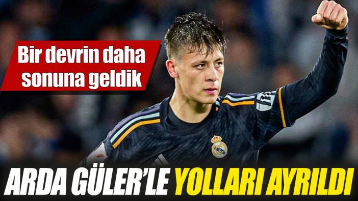 Arda Güler ile yolları ayrıldı