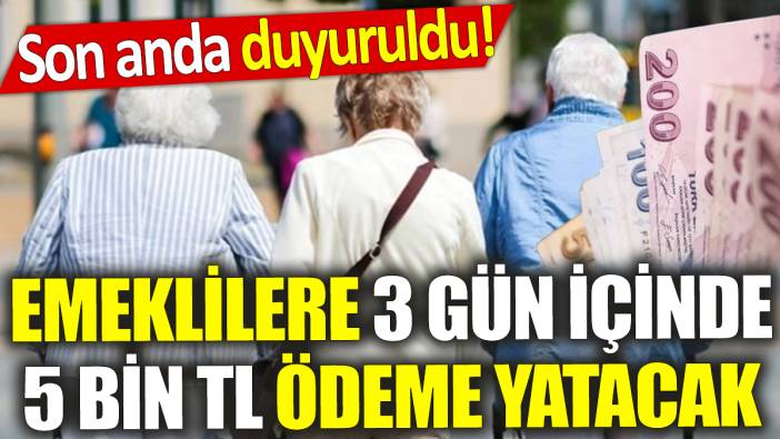 Emeklilere 3 gün içinde 5 bin TL ödeme yatacak ‘Son anda duyuruldu’