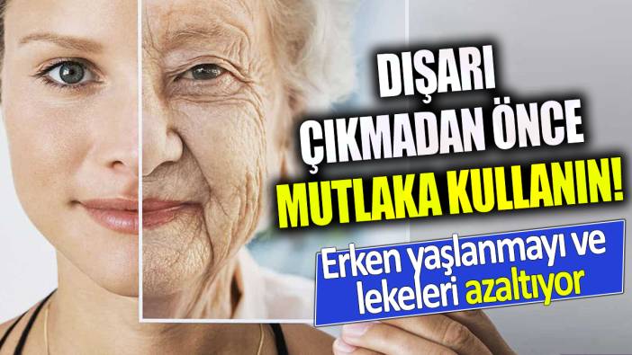 Dışarı çıkmadan önce mutlaka kullanın! Erken yaşlanmayı ve lekeleri azaltıyor